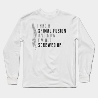 Spine Surgery - I had a spinal fusion and now I'm all screwed up Long Sleeve T-Shirt